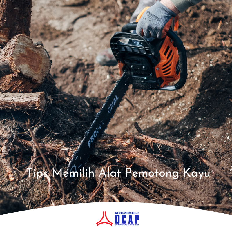 Tips Memilih Alat Pemotong Kayu