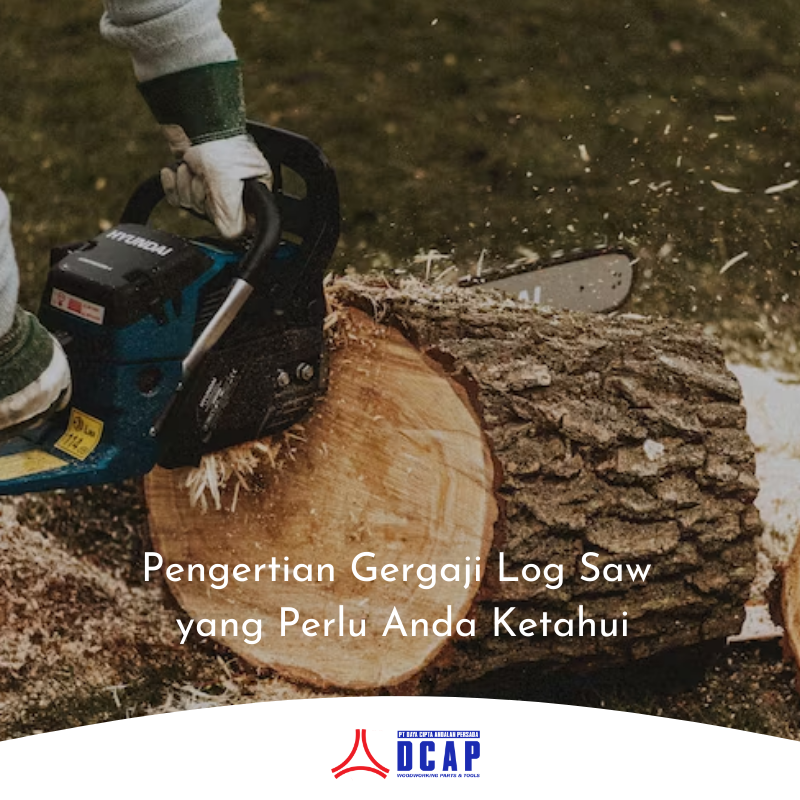Pengertian Gergaji Log Saw yang Perlu Anda Ketahui