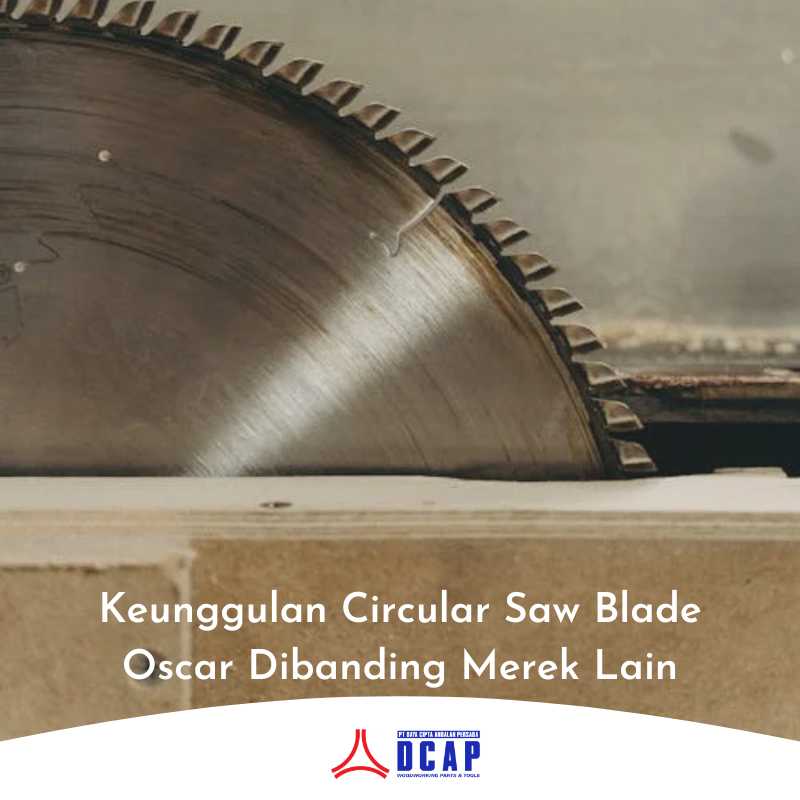 Keunggulan Circular Saw Blade Oscar Dibanding Merek Lain