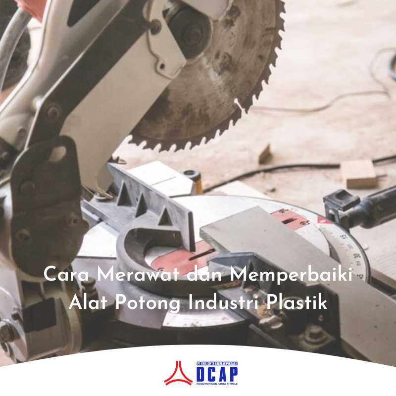 Cara Merawat dan Memperbaiki Alat Potong Industri Plastik