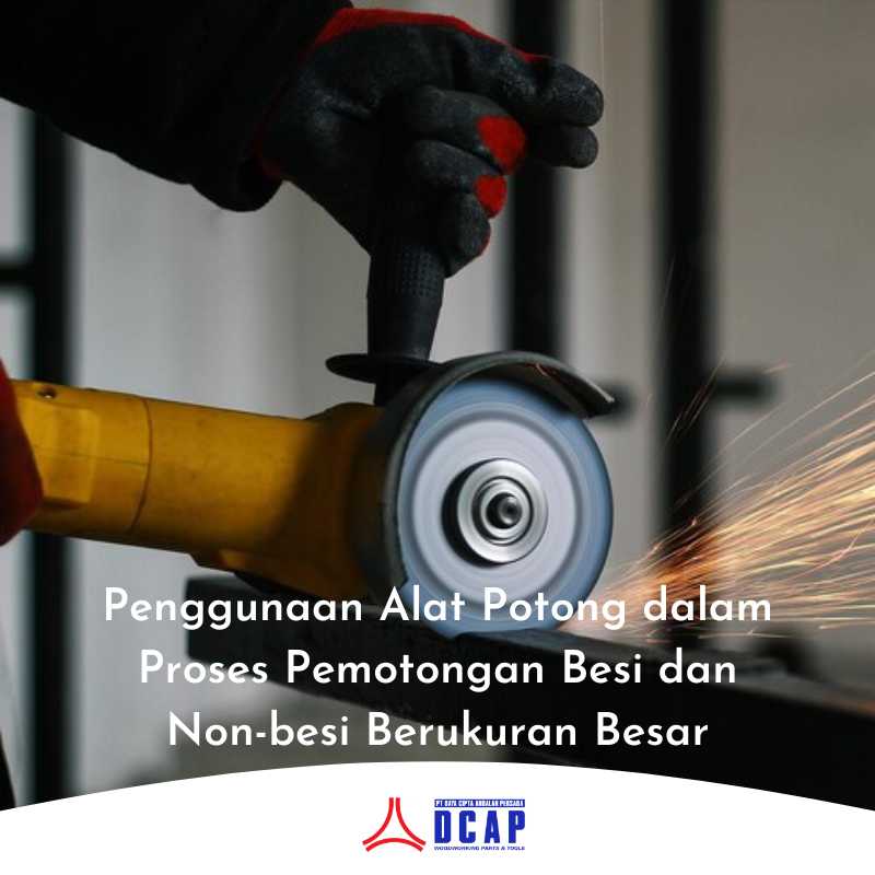 Penggunaan Alat Potong dalam Proses Pemotongan Besi dan Non-besi Berukuran Besar