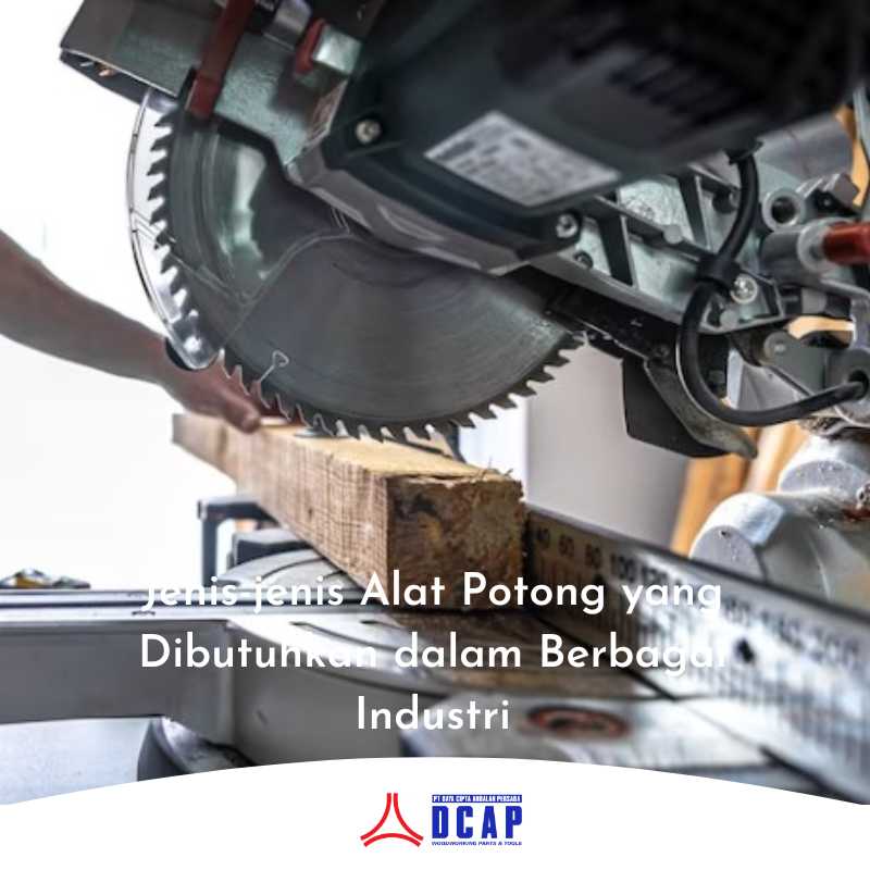 Jenis-jenis Alat Potong yang Dibutuhkan dalam Berbagai Industri