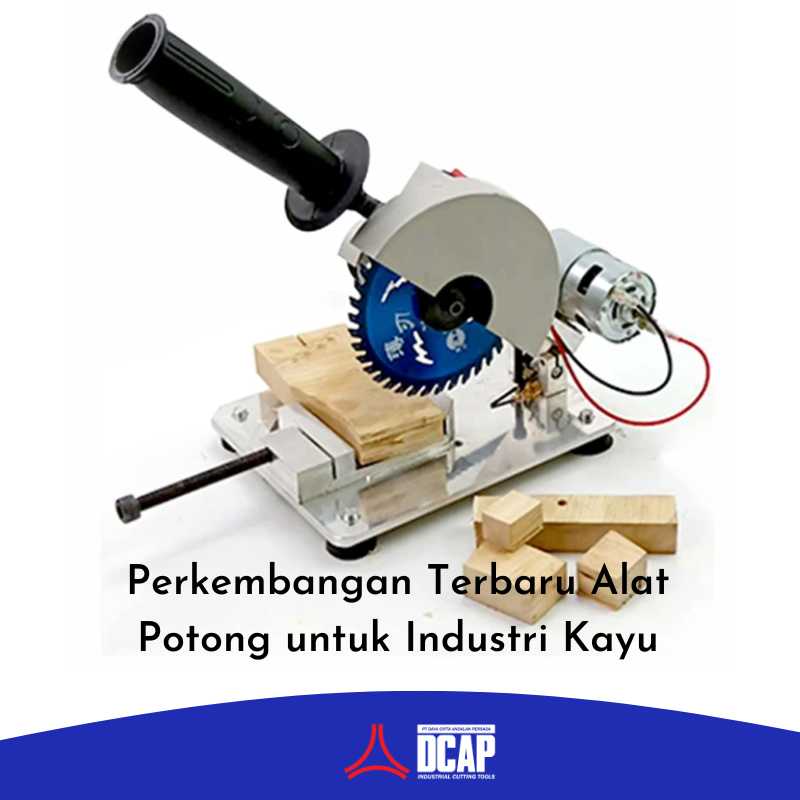 Perkembangan Terbaru Alat Potong untuk Industri Kayu