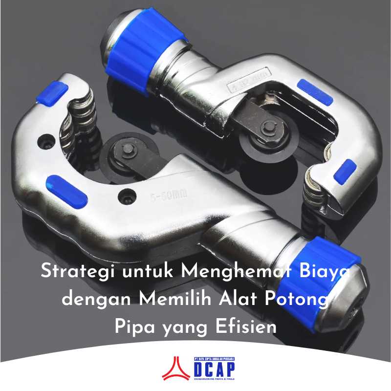 Strategi untuk Menghemat Biaya dengan Memilih Alat Potong Pipa yang Efisien