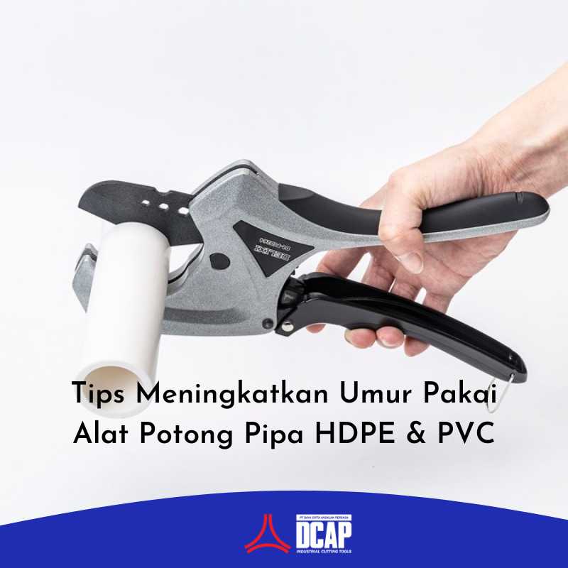 Tips Meningkatkan Umur Pakai Alat Potong Pipa HDPE & PVC
