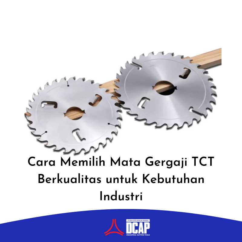 Cara Memilih Mata Gergaji TCT Berkualitas untuk Kebutuhan Industri