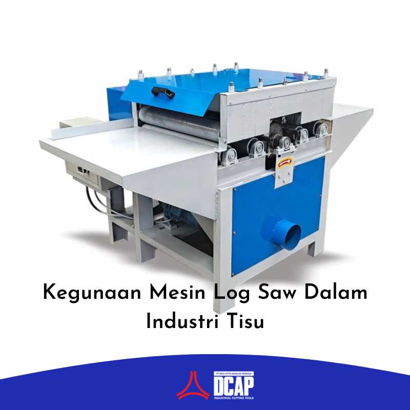 Kegunaan Mesin Log Saw Dalam Industri Tisu