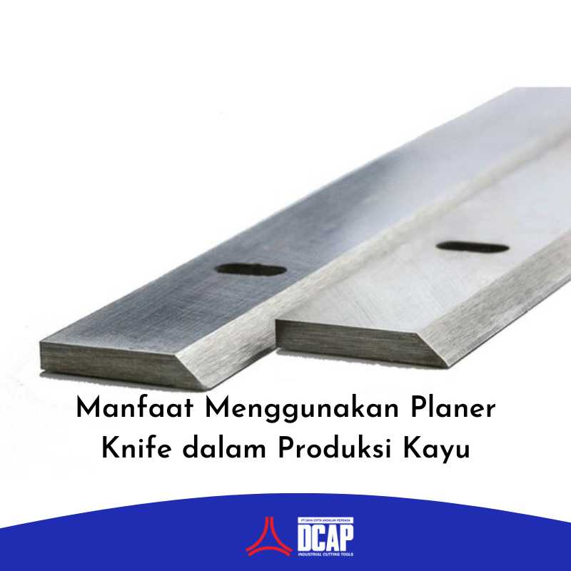 Manfaat Menggunakan Planer Knife dalam Produksi Kayu