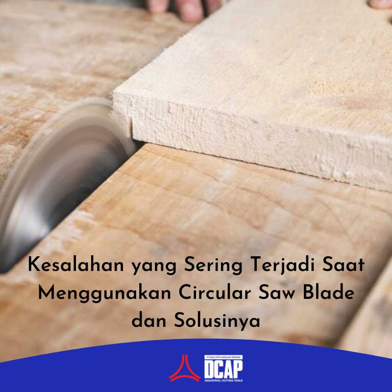 Kesalahan yang Sering Terjadi Saat Menggunakan Circular Saw Blade dan Solusinya