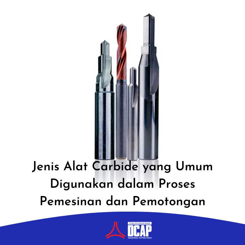 Jenis Alat Carbide yang Umum Digunakan dalam Proses Pemesinan dan Pemotongan