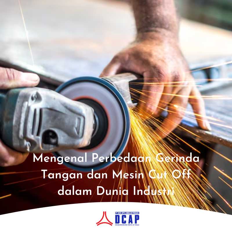Mengenal Perbedaan Gerinda Tangan dan Mesin Cut Off dalam Dunia Industri