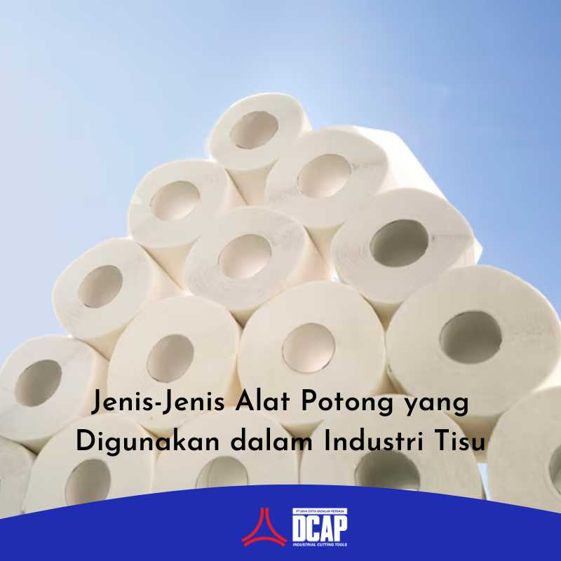 Jenis-Jenis Alat Potong yang Digunakan dalam Industri Tisu