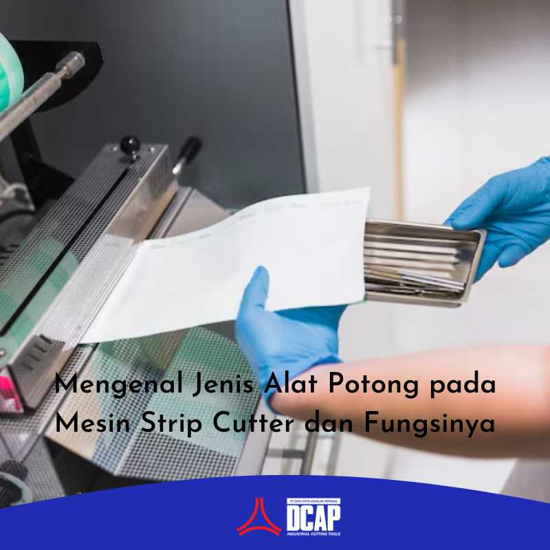 Mengenal Jenis Alat Potong pada Mesin Strip Cutter dan Fungsinya