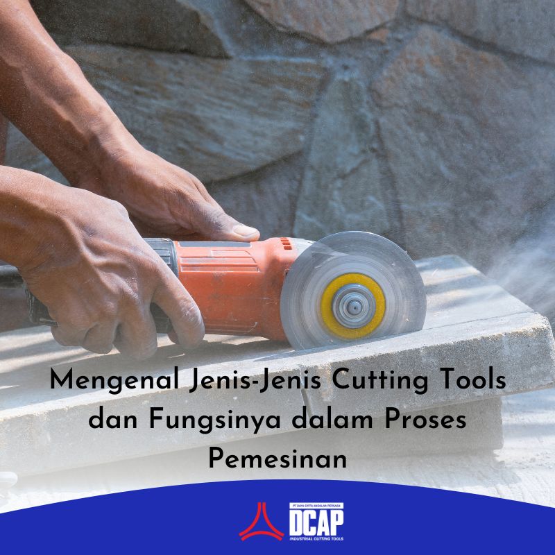 Mengenal Jenis-Jenis Cutting Tools dan Fungsinya dalam Proses Pemesinan