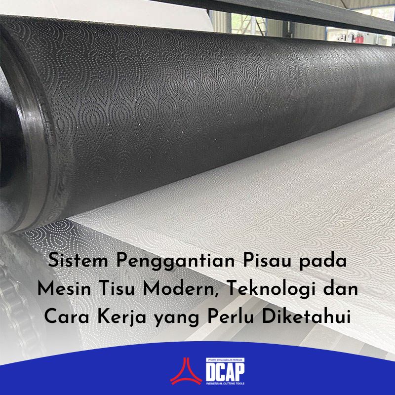 Sistem Penggantian Pisau pada Mesin Tisu Modern, Teknologi dan Cara Kerja yang Perlu Diketahui