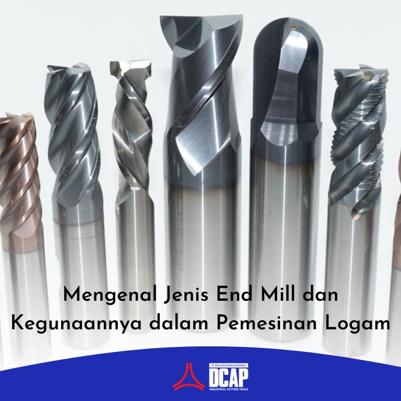 Mengenal Jenis End Mill dan Kegunaannya dalam Pemesinan Logam
